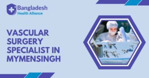 Vascular Surgery Specialist in Mymensingh