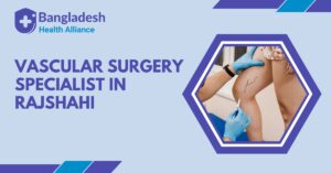 Vascular Surgery Specialist in Rajshahi