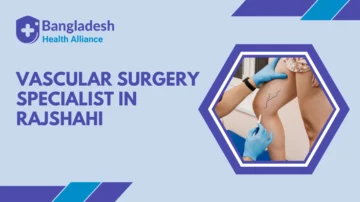 Vascular Surgery Specialist in Rajshahi