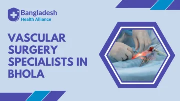 Vascular Surgery Specialists in Bhola