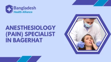 Anesthesiology (Pain) Specialist in Bagerhat