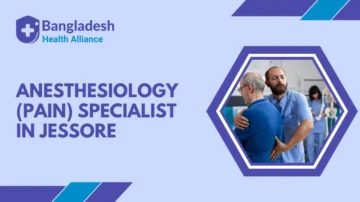 Anesthesiology (Pain) Specialist in Jessore