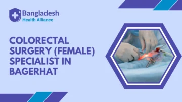 Colorectal Surgery (Female) Specialist in Bagerhat