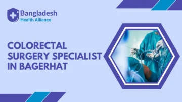 Colorectal Surgery Specialist in Bagerhat
