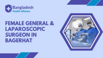 Female General & Laparoscopic Surgeon in Bagerhat