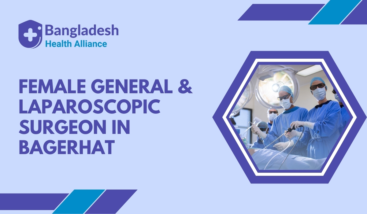 Female General & Laparoscopic Surgeon in Bagerhat