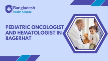 Pediatric Oncologist and Hematologist in Bagerhat