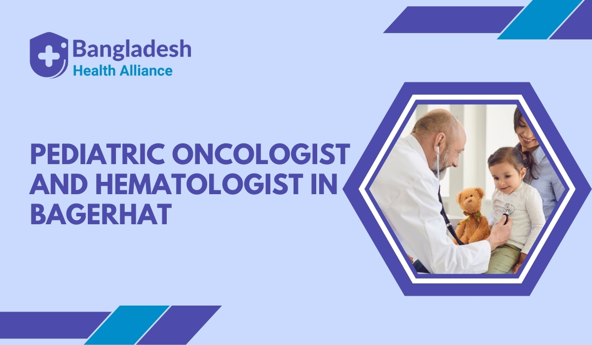 Pediatric Oncologist and Hematologist in Bagerhat